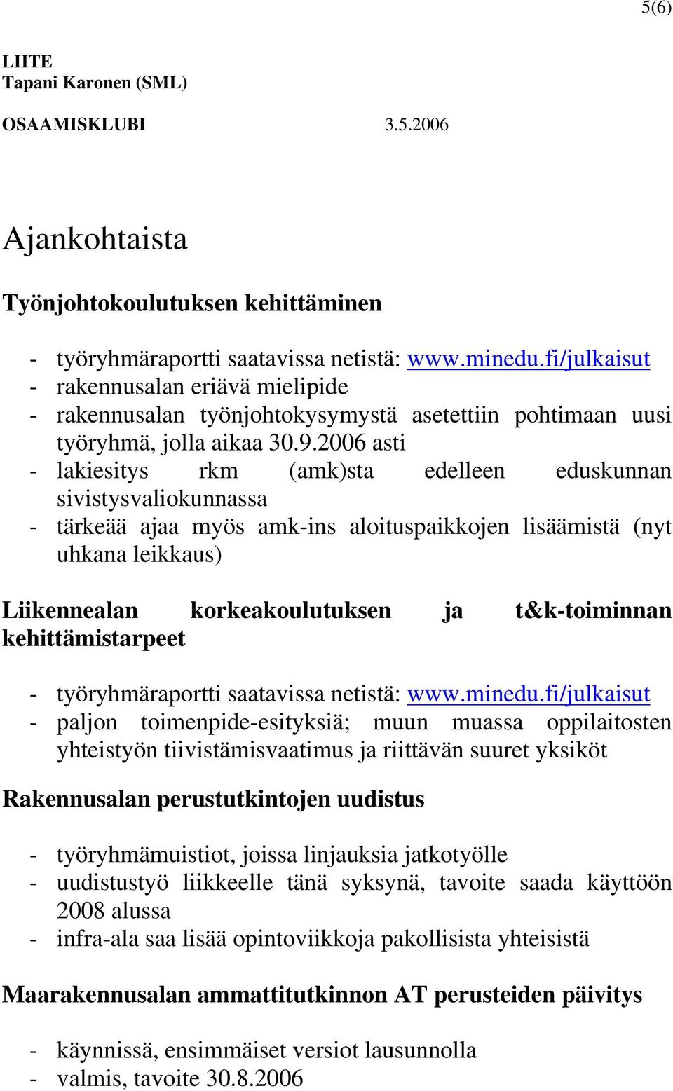 2006 asti - lakiesitys rkm (amk)sta edelleen eduskunnan sivistysvaliokunnassa - tärkeää ajaa myös amk-ins aloituspaikkojen lisäämistä (nyt uhkana leikkaus) Liikennealan korkeakoulutuksen ja