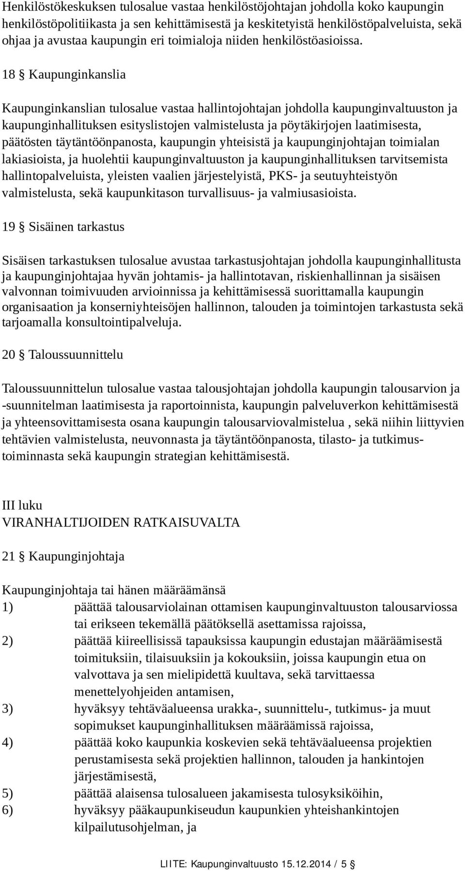 18 Kaupunginkanslia Kaupunginkanslian tulosalue vastaa hallintojohtajan johdolla kaupunginvaltuuston ja kaupunginhallituksen esityslistojen valmistelusta ja pöytäkirjojen laatimisesta, päätösten