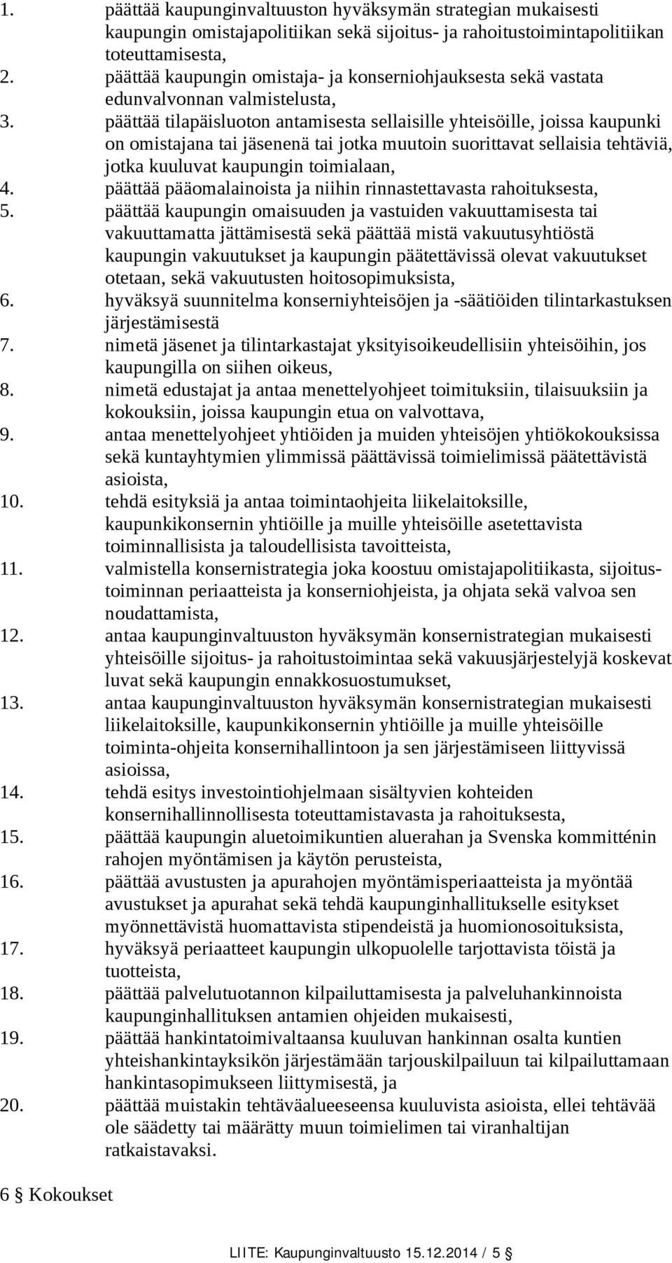 päättää tilapäisluoton antamisesta sellaisille yhteisöille, joissa kaupunki on omistajana tai jäsenenä tai jotka muutoin suorittavat sellaisia tehtäviä, jotka kuuluvat kaupungin toimialaan, 4.