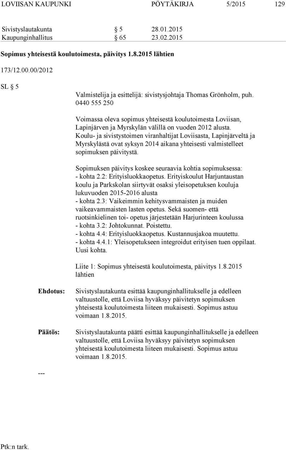 0440 555 250 Voimassa oleva sopimus yhteisestä koulutoimesta Loviisan, Lapinjärven ja Myrskylän välillä on vuoden 2012 alusta.