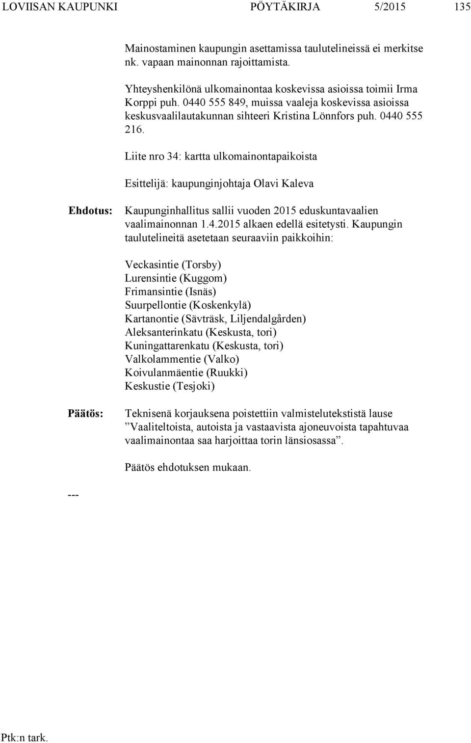 Liite nro 34: kartta ulkomainontapaikoista Esittelijä: kaupunginjohtaja Olavi Kaleva Ehdotus: Kaupunginhallitus sallii vuoden 2015 eduskuntavaalien vaalimainonnan 1.4.2015 alkaen edellä esitetysti.