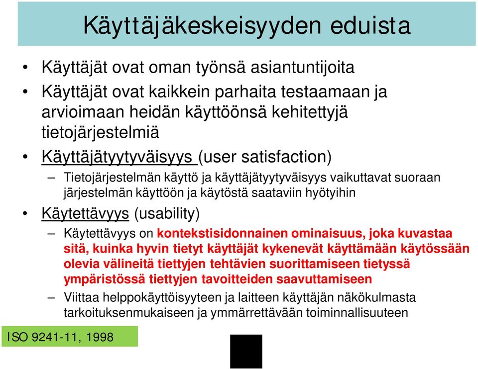 (usability) Käytettävyys on kontekstisidonnainen ominaisuus, joka kuvastaa sitä, kuinka hyvin tietyt käyttäjät kykenevät käyttämään käytössään olevia välineitä tiettyjen tehtävien