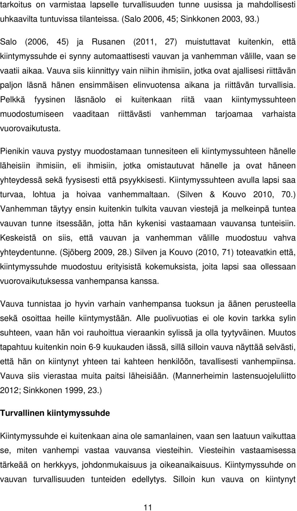 Vauva siis kiinnittyy vain niihin ihmisiin, jotka ovat ajallisesi riittävän paljon läsnä hänen ensimmäisen elinvuotensa aikana ja riittävän turvallisia.