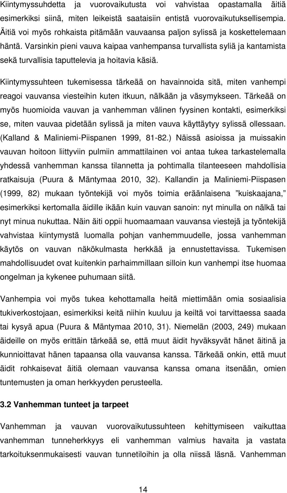 Varsinkin pieni vauva kaipaa vanhempansa turvallista syliä ja kantamista sekä turvallisia taputtelevia ja hoitavia käsiä.