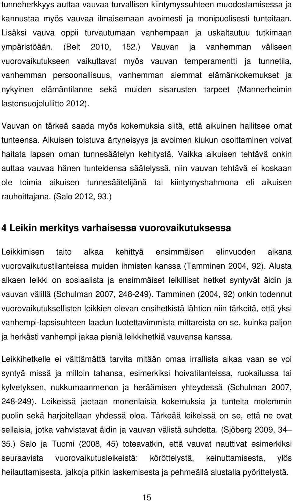 ) Vauvan ja vanhemman väliseen vuorovaikutukseen vaikuttavat myös vauvan temperamentti ja tunnetila, vanhemman persoonallisuus, vanhemman aiemmat elämänkokemukset ja nykyinen elämäntilanne sekä