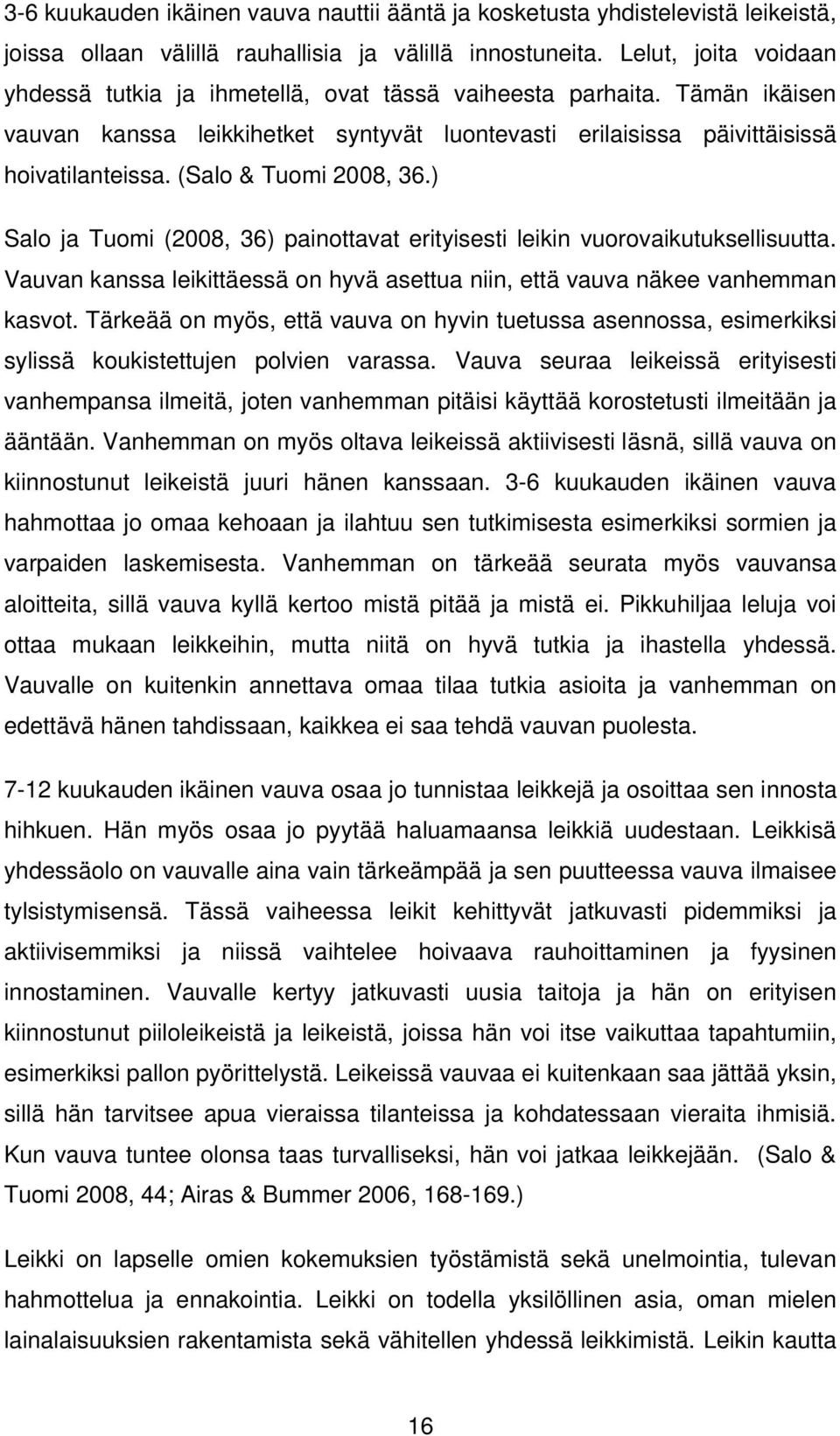 (Salo & Tuomi 2008, 36.) Salo ja Tuomi (2008, 36) painottavat erityisesti leikin vuorovaikutuksellisuutta. Vauvan kanssa leikittäessä on hyvä asettua niin, että vauva näkee vanhemman kasvot.