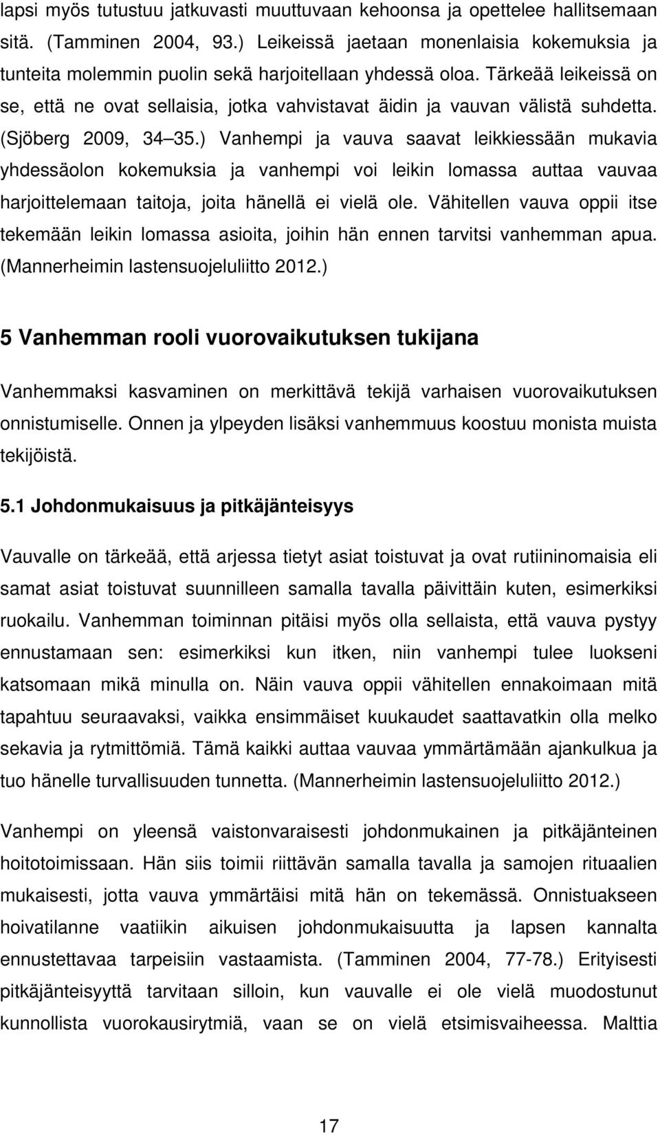 Tärkeää leikeissä on se, että ne ovat sellaisia, jotka vahvistavat äidin ja vauvan välistä suhdetta. (Sjöberg 2009, 34 35.