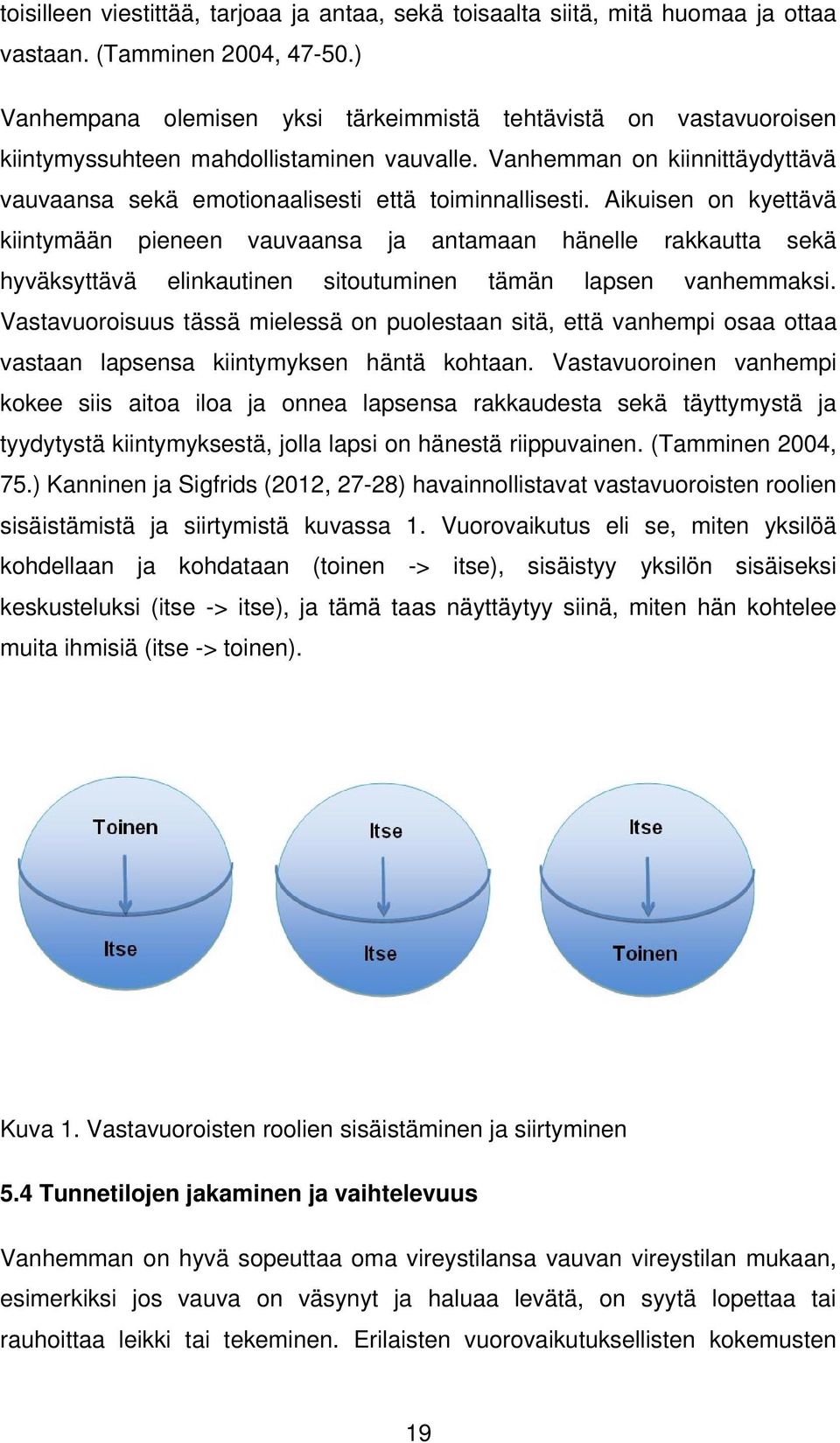 Aikuisen on kyettävä kiintymään pieneen vauvaansa ja antamaan hänelle rakkautta sekä hyväksyttävä elinkautinen sitoutuminen tämän lapsen vanhemmaksi.