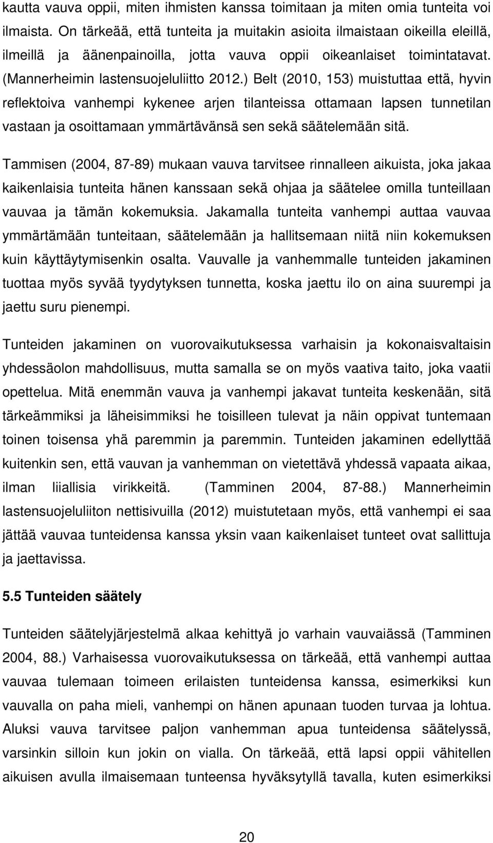 ) Belt (2010, 153) muistuttaa että, hyvin reflektoiva vanhempi kykenee arjen tilanteissa ottamaan lapsen tunnetilan vastaan ja osoittamaan ymmärtävänsä sen sekä säätelemään sitä.