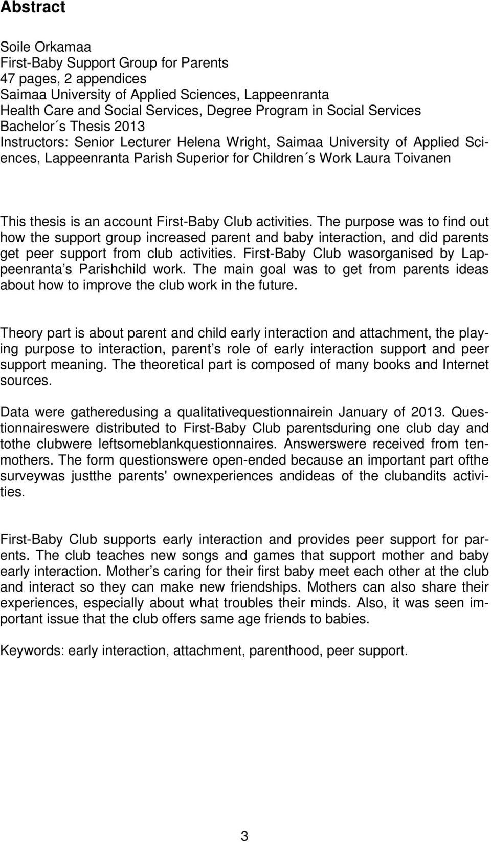 account First-Baby Club activities. The purpose was to find out how the support group increased parent and baby interaction, and did parents get peer support from club activities.