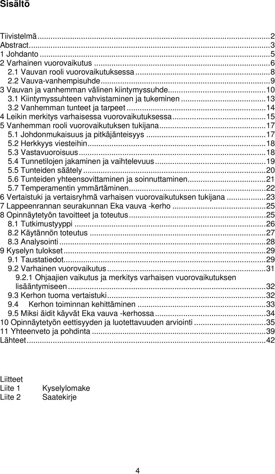 1 Johdonmukaisuus ja pitkäjänteisyys...17 5.2 Herkkyys viesteihin...18 5.3 Vastavuoroisuus...18 5.4 Tunnetilojen jakaminen ja vaihtelevuus...19 5.5 Tunteiden säätely...20 5.