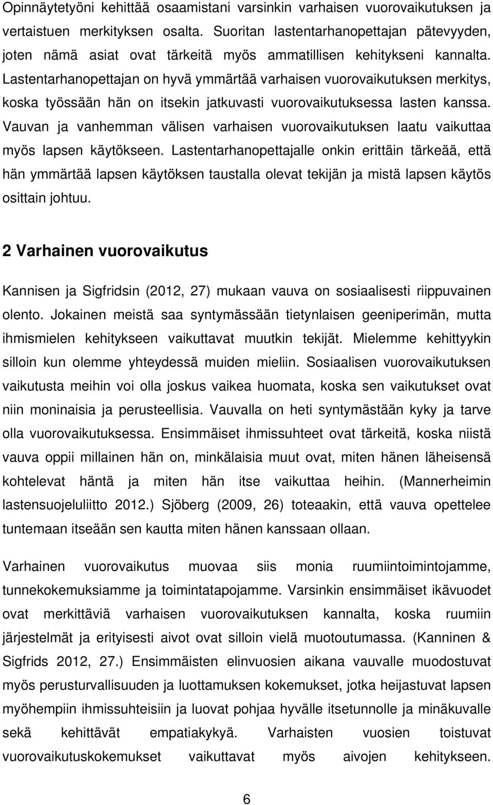 Lastentarhanopettajan on hyvä ymmärtää varhaisen vuorovaikutuksen merkitys, koska työssään hän on itsekin jatkuvasti vuorovaikutuksessa lasten kanssa.