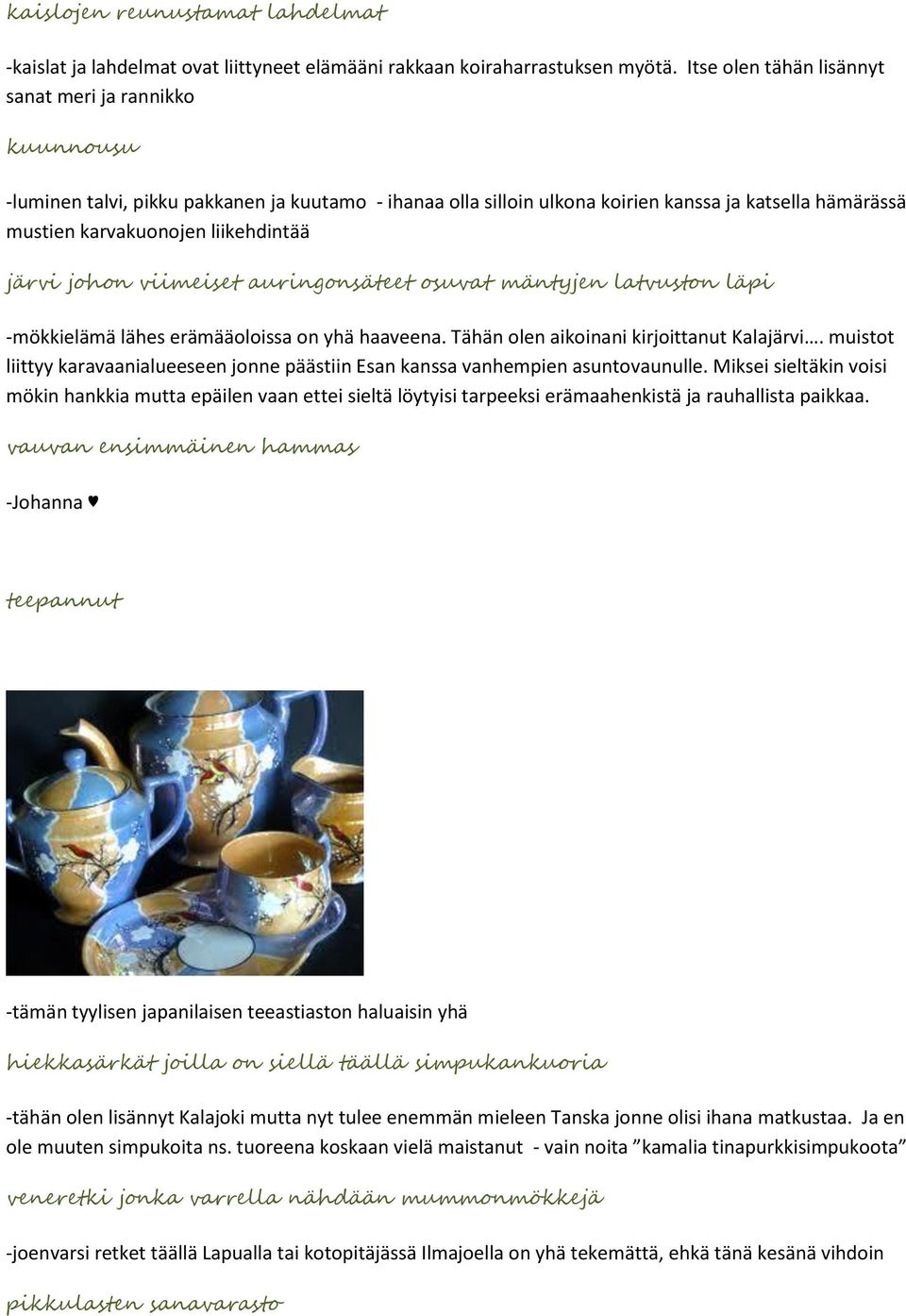 liikehdintää järvi johon viimeiset auringonsäteet osuvat mäntyjen latvuston läpi -mökkielämä lähes erämääoloissa on yhä haaveena. Tähän olen aikoinani kirjoittanut Kalajärvi.