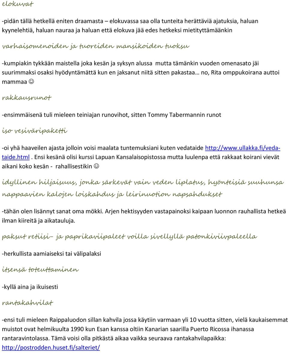 sitten pakastaa no, Rita omppukoirana auttoi mammaa rakkausrunot -ensimmäisenä tuli mieleen teiniajan runovihot, sitten Tommy Tabermannin runot iso vesiväripaketti -oi yhä haaveilen ajasta jolloin