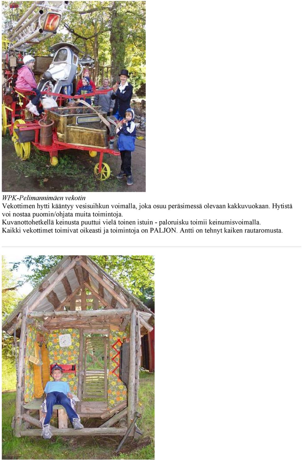 Kuvanottohetkellä keinusta puuttui vielä toinen istuin - paloruisku toimii
