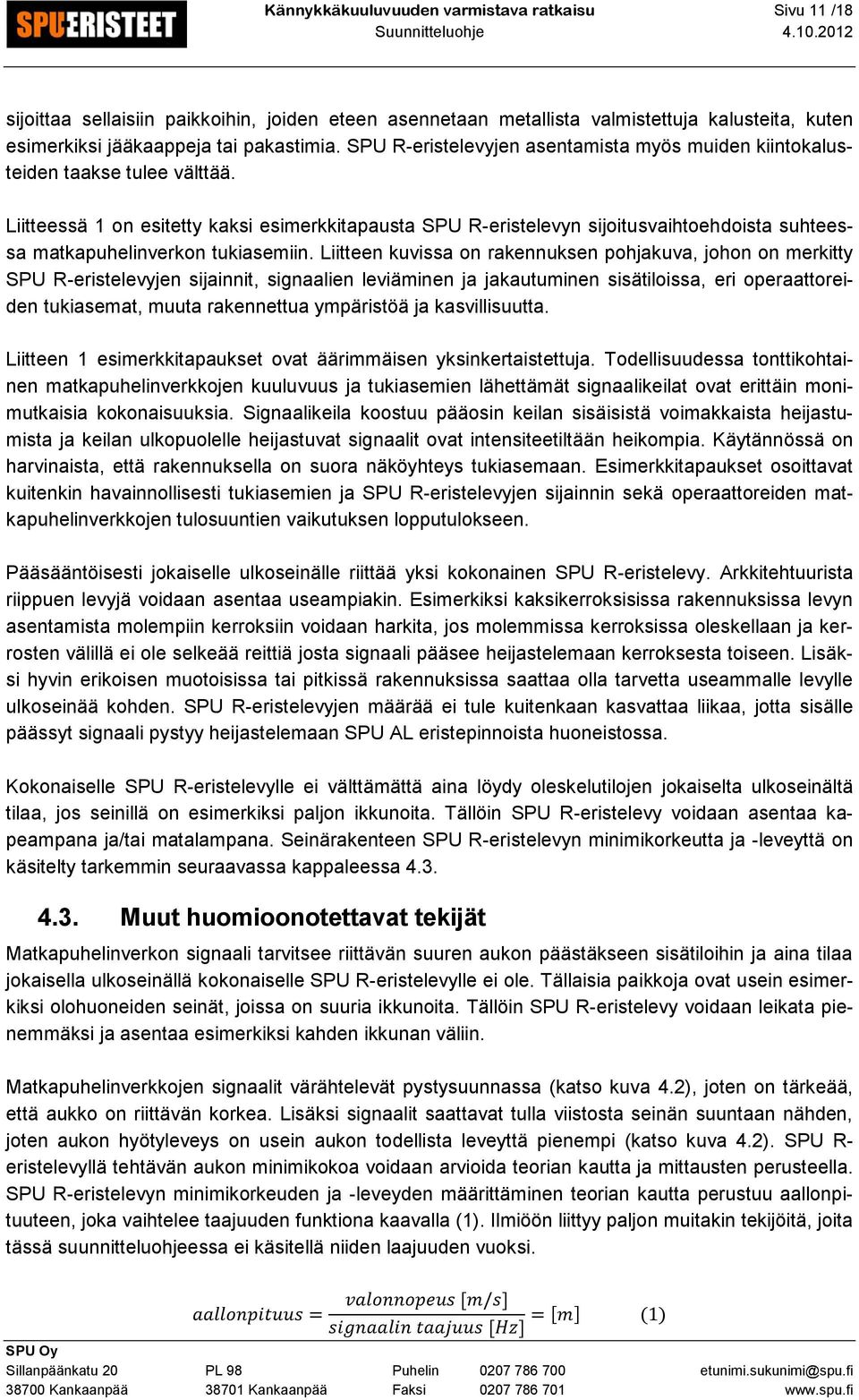 Liitteessä 1 on esitetty kaksi esimerkkitapausta SPU R-eristelevyn sijoitusvaihtoehdoista suhteessa matkapuhelinverkon tukiasemiin.