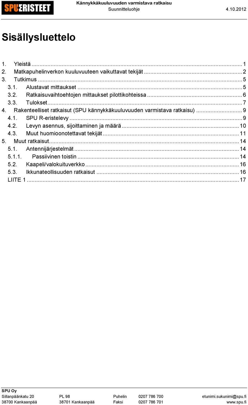 .. 9 4.1. SPU R-eristelevy... 9 4.2. Levyn asennus, sijoittaminen ja määrä... 10 4.3. Muut huomioonotettavat tekijät... 11 5. Muut ratkaisut... 14 5.1. Antennijärjestelmät.