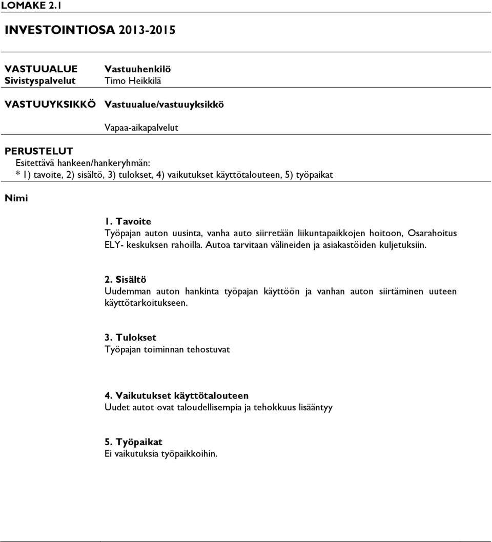 hankeen/hankeryhmän: * 1) tavoite, 2) sisältö, 3) tulokset, 4) vaikutukset käyttötalouteen, 5) työpaikat Nimi Työpajan auton uusinta, vanha auto siirretään
