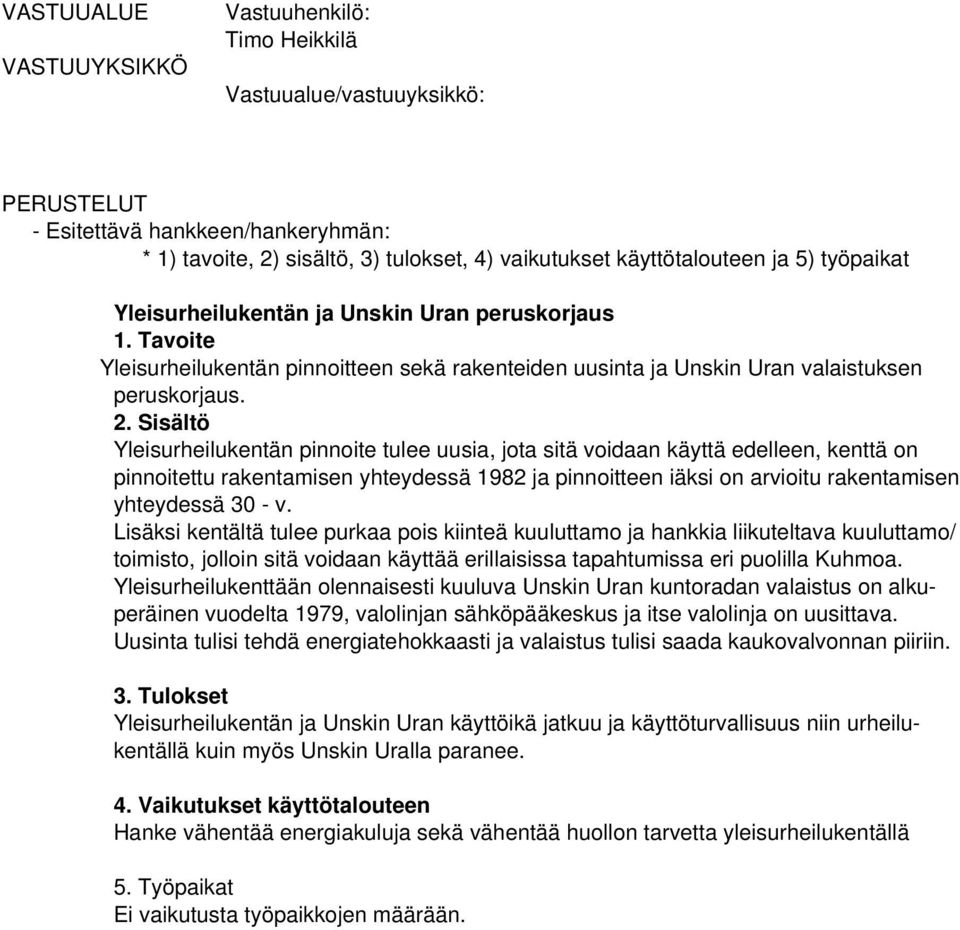 Yleisurheilukentän pinnoite tulee uusia, jota sitä voidaan käyttä edelleen, kenttä on pinnoitettu rakentamisen yhteydessä 1982 ja pinnoitteen iäksi on arvioitu rakentamisen yhteydessä 30 - v.