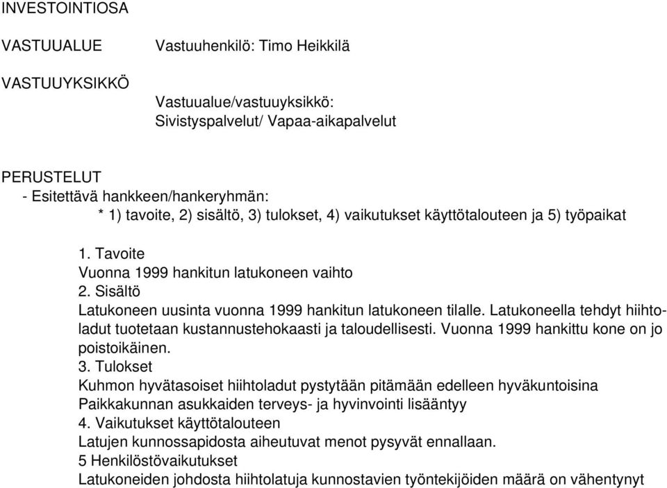 Latukoneella tehdyt hiihtoladut tuotetaan kustannustehokaasti ja taloudellisesti. Vuonna 1999 hankittu kone on jo poistoikäinen.