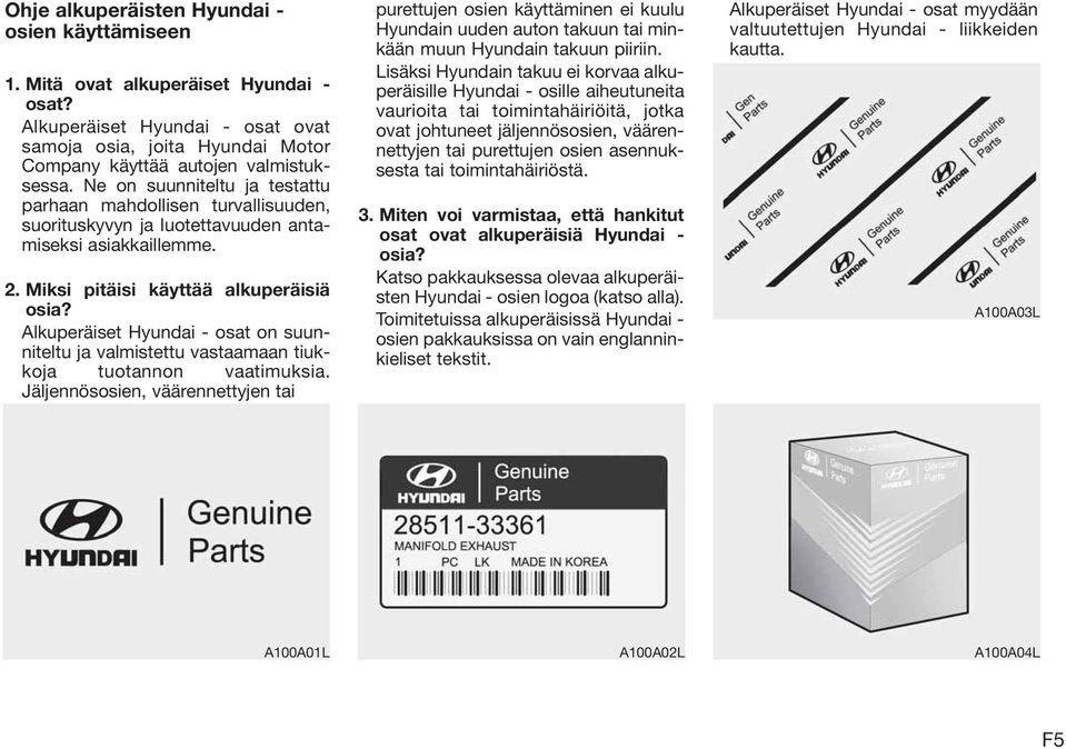 Alkuperäiset Hyundai - osat on suunniteltu ja valmistettu vastaamaan tiukkoja tuotannon vaatimuksia.