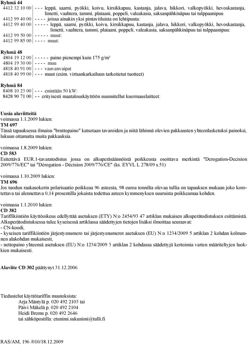 valkopyökki, hevoskastanja, limetti, vaahtera, tammi, plataani, poppeli, valeakasia, saksanpähkinäpuu tai tulppaanipuu: 4412 99 50 00 - - - - - muut: 4412 99 85 00 - - - - muut: Ryhmä 48 4804 19 12