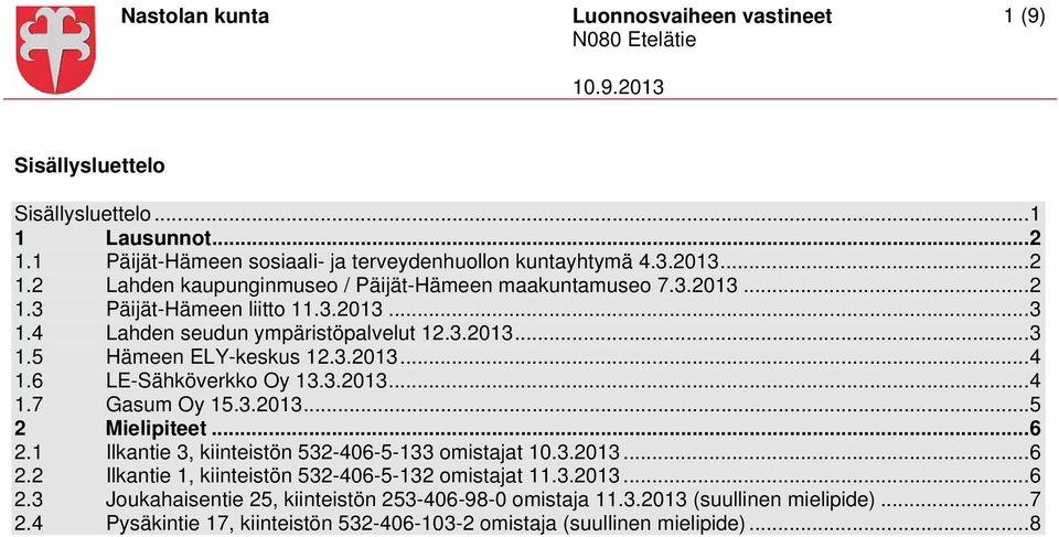 3.2013... 5 2 Mielipiteet... 6 2.1 Ilkantie 3, kiinteistön 532-406-5-133 omistajat 10.3.2013... 6 2.2 Ilkantie 1, kiinteistön 532-406-5-132 omistajat 11.3.2013... 6 2.3 Joukahaisentie 25, kiinteistön 253-406-98-0 omistaja 11.