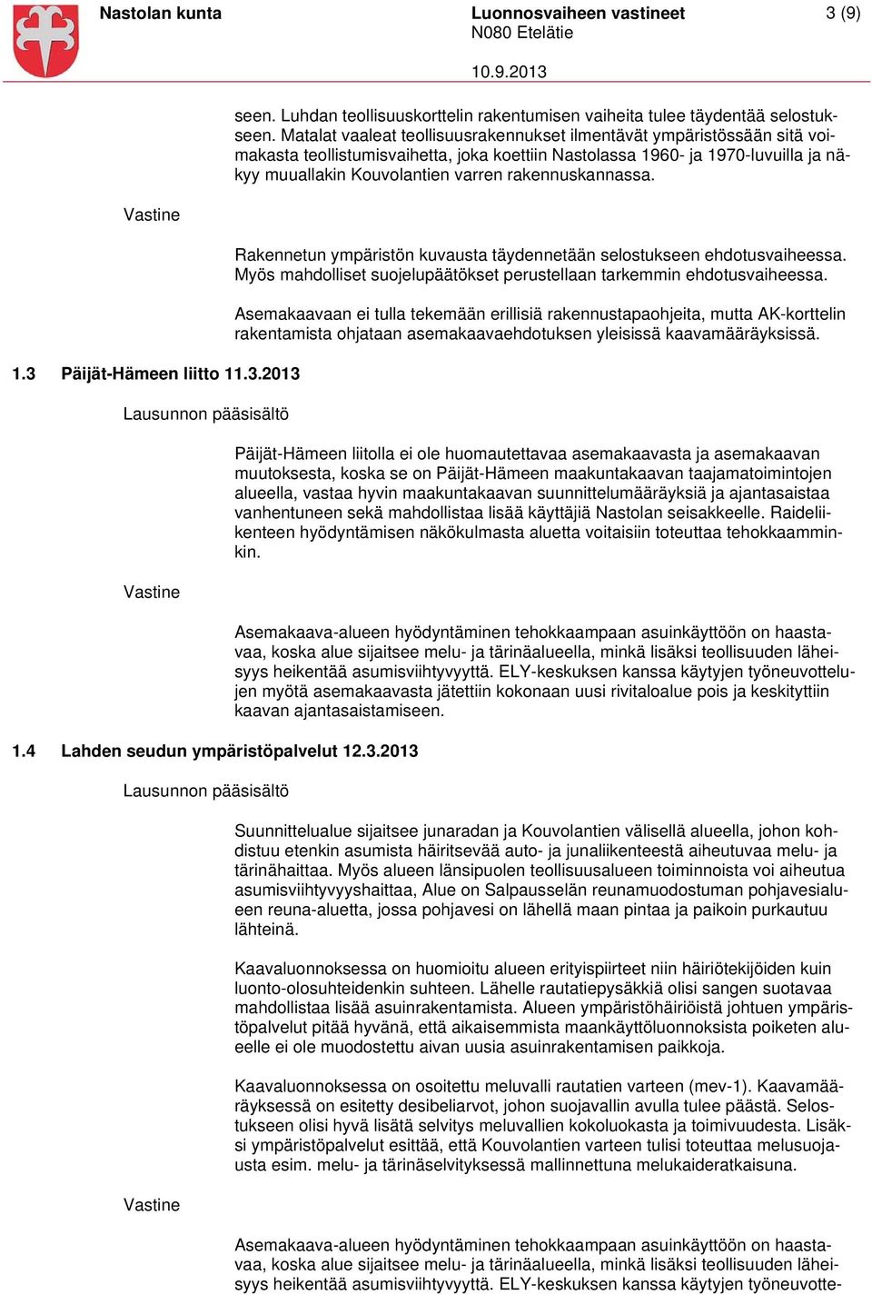 Matalat vaaleat teollisuusrakennukset ilmentävät ympäristössään sitä voimakasta teollistumisvaihetta, joka koettiin Nastolassa 1960- ja 1970-luvuilla ja näkyy muuallakin Kouvolantien varren