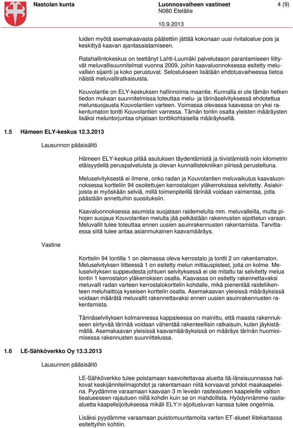 Selostukseen lisätään ehdotusvaiheessa tietoa näistä meluvalliratkaisuista. Kouvolantie on ELY-keskuksen hallinnoima maantie.