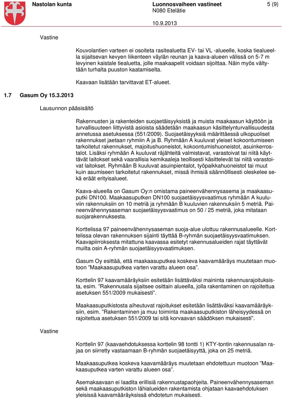 jolle maakaapelit voidaan sijoittaa. Näin myös vältytään turhalta puuston kaatamiselta. Kaavaan lisätään tarvittavat ET-alueet.