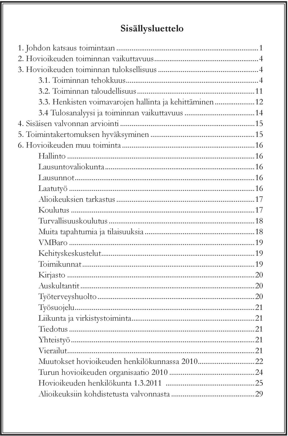 Hovioikeuden muu toiminta...16 Hallinto...16 Lausuntovaliokunta...16 Lausunnot...16 Laatutyö...16 Alioikeuksien tarkastus...17 Koulutus...17 Turvallisuuskoulutus...18 Muita tapahtumia ja tilaisuuksia.