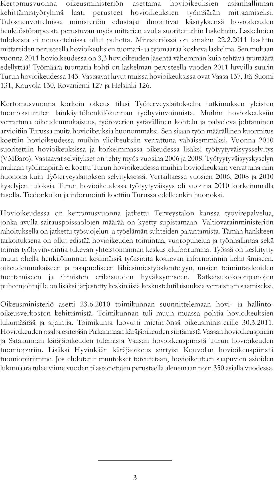 Laskelmien tuloksista ei neuvotteluissa ollut puhetta. Ministeriössä on ainakin 22.2.2011 laadittu mittareiden perusteella hovioikeuksien tuomari- ja työmäärää koskeva laskelma.