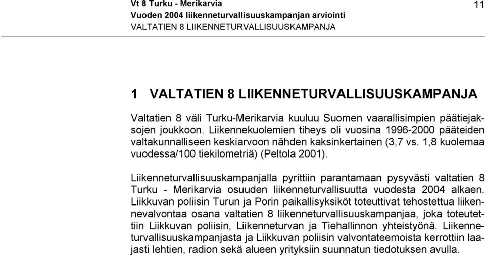 Liikenneturvallisuuskampanjalla pyrittiin parantamaan pysyvästi valtatien 8 Turku - Merikarvia osuuden liikenneturvallisuutta vuodesta 2004 alkaen.