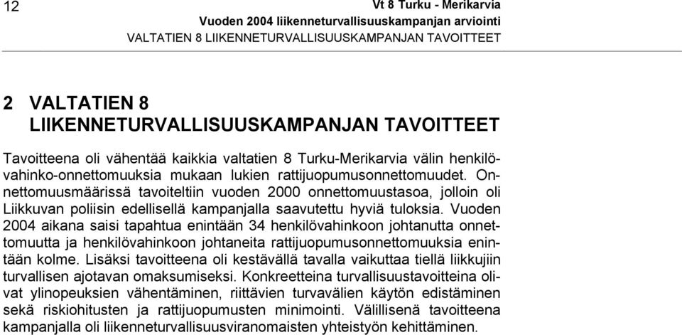 Onnettomuusmäärissä tavoiteltiin vuoden 2000 onnettomuustasoa, jolloin oli Liikkuvan poliisin edellisellä kampanjalla saavutettu hyviä tuloksia.