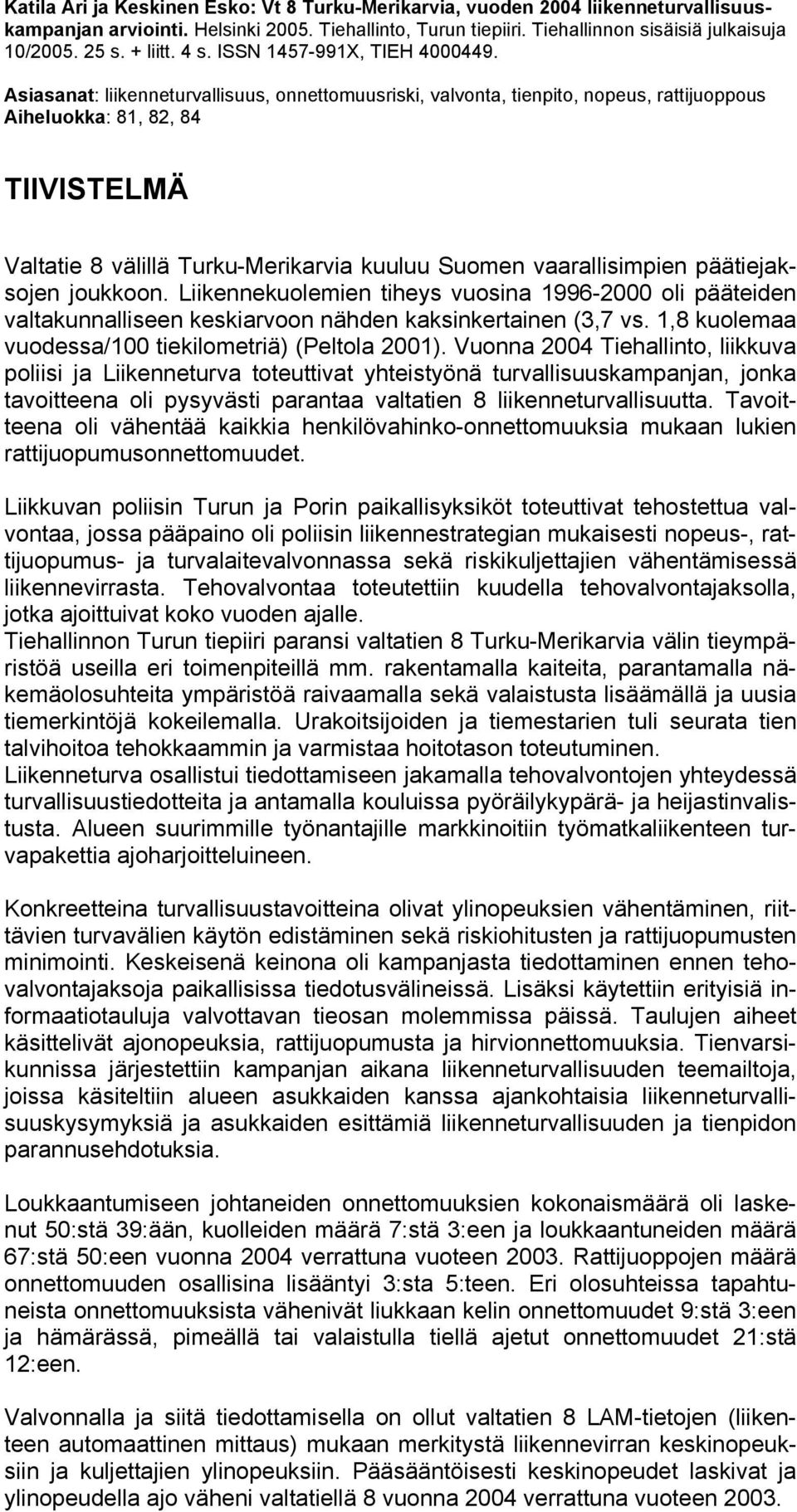 Asiasanat: liikenneturvallisuus, onnettomuusriski, valvonta, tienpito, nopeus, rattijuoppous Aiheluokka: 81, 82, 84 TIIVISTELMÄ Valtatie 8 välillä Turku-Merikarvia kuuluu Suomen vaarallisimpien