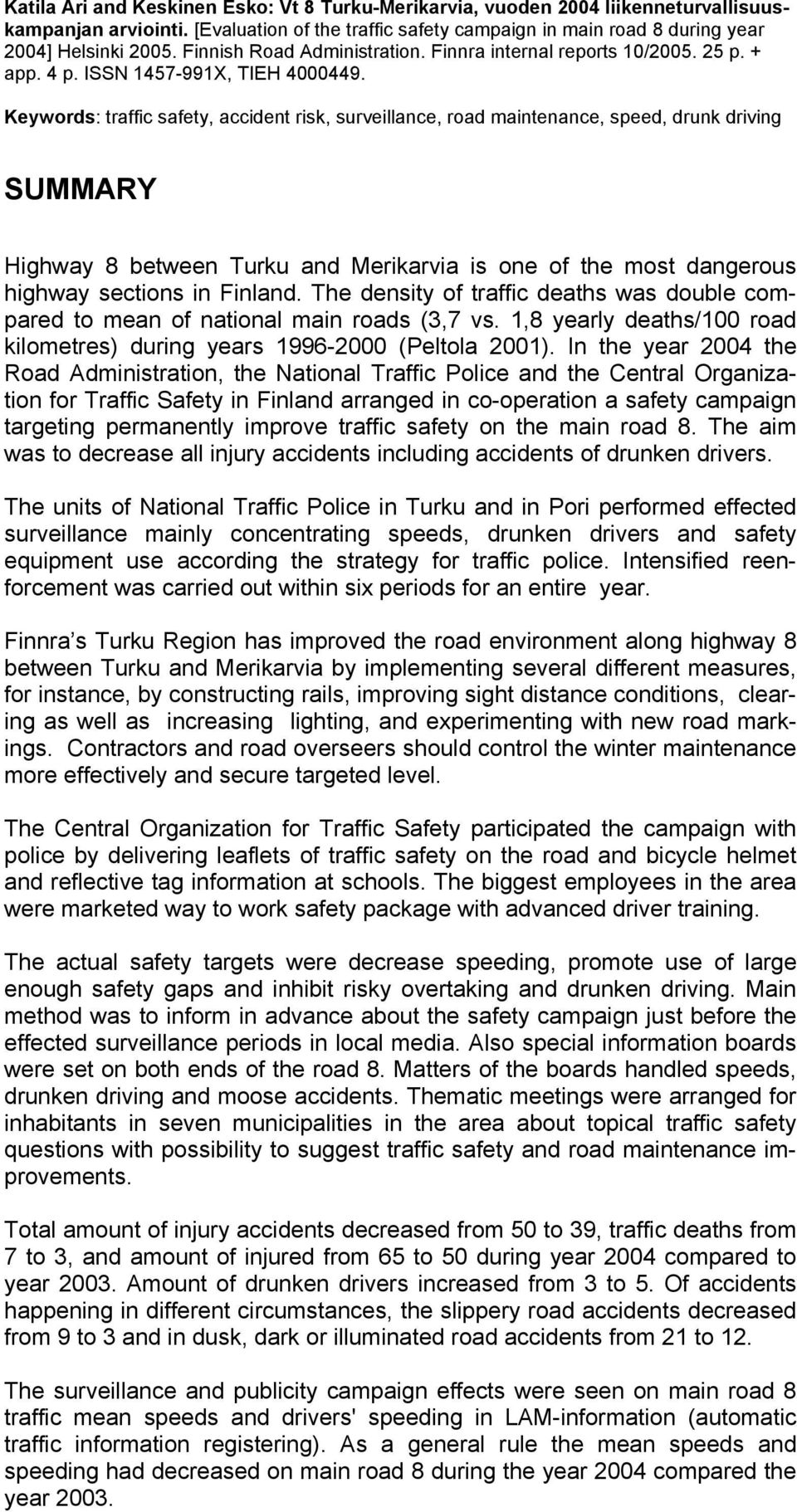 Keywords: traffic safety, accident risk, surveillance, road maintenance, speed, drunk driving SUMMARY Highway 8 between Turku and Merikarvia is one of the most dangerous highway sections in Finland.