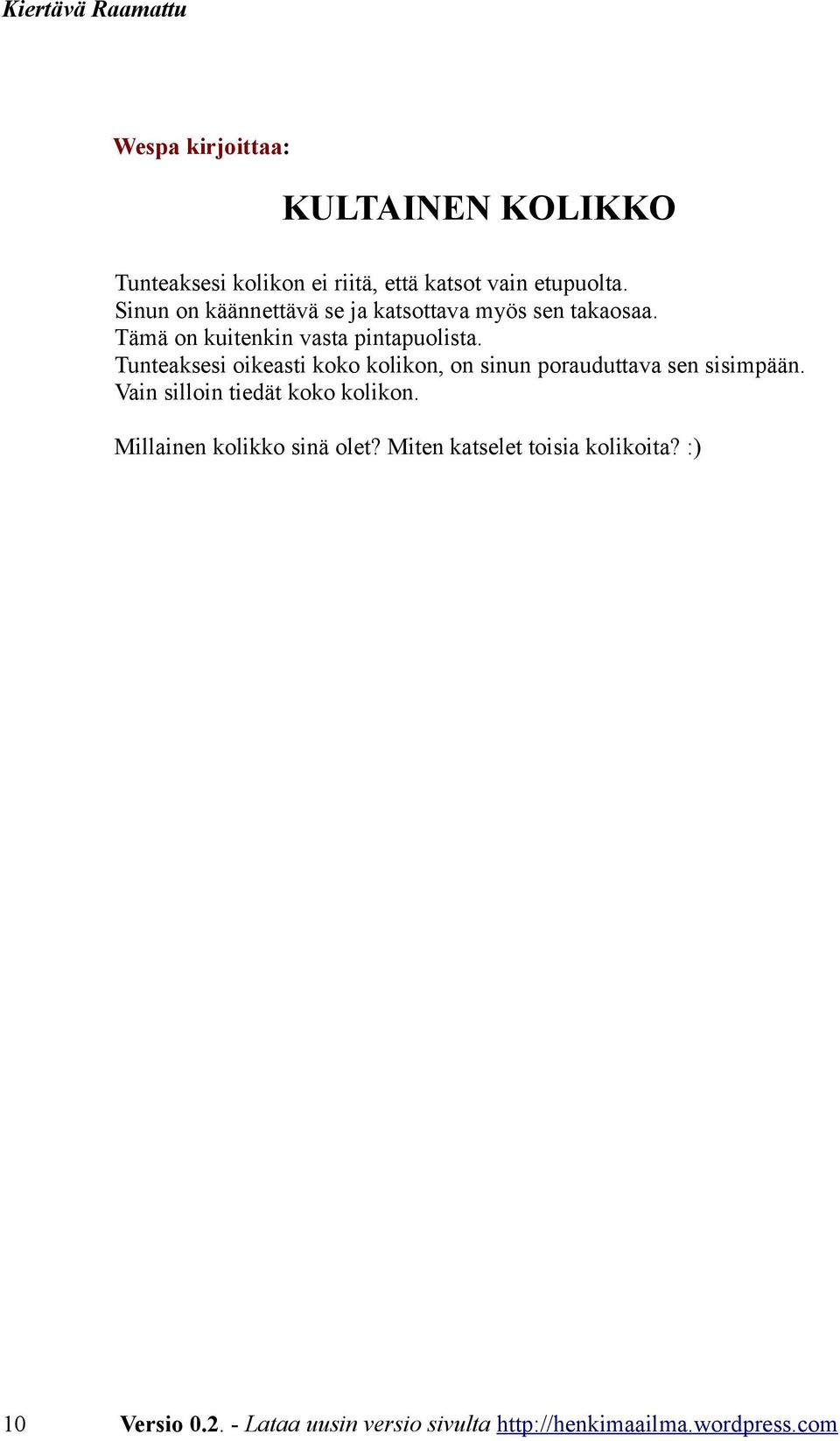 Tunteaksesi oikeasti koko kolikon, on sinun porauduttava sen sisimpään. Vain silloin tiedät koko kolikon.