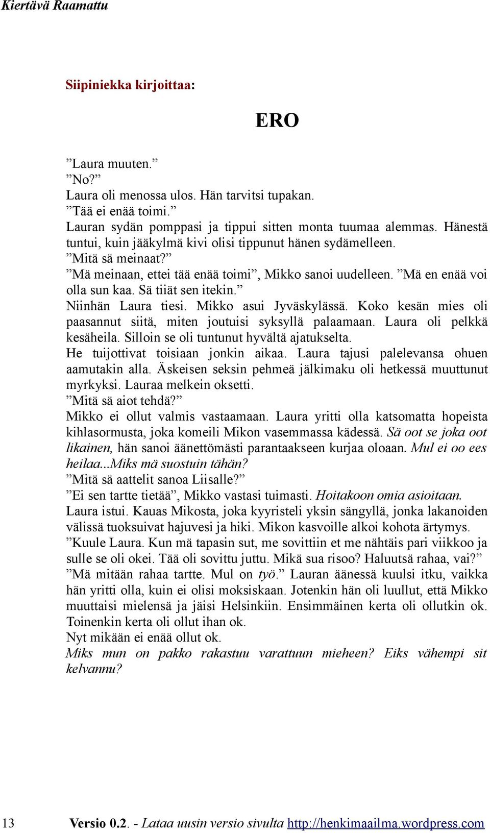 Niinhän Laura tiesi. Mikko asui Jyväskylässä. Koko kesän mies oli paasannut siitä, miten joutuisi syksyllä palaamaan. Laura oli pelkkä kesäheila. Silloin se oli tuntunut hyvältä ajatukselta.