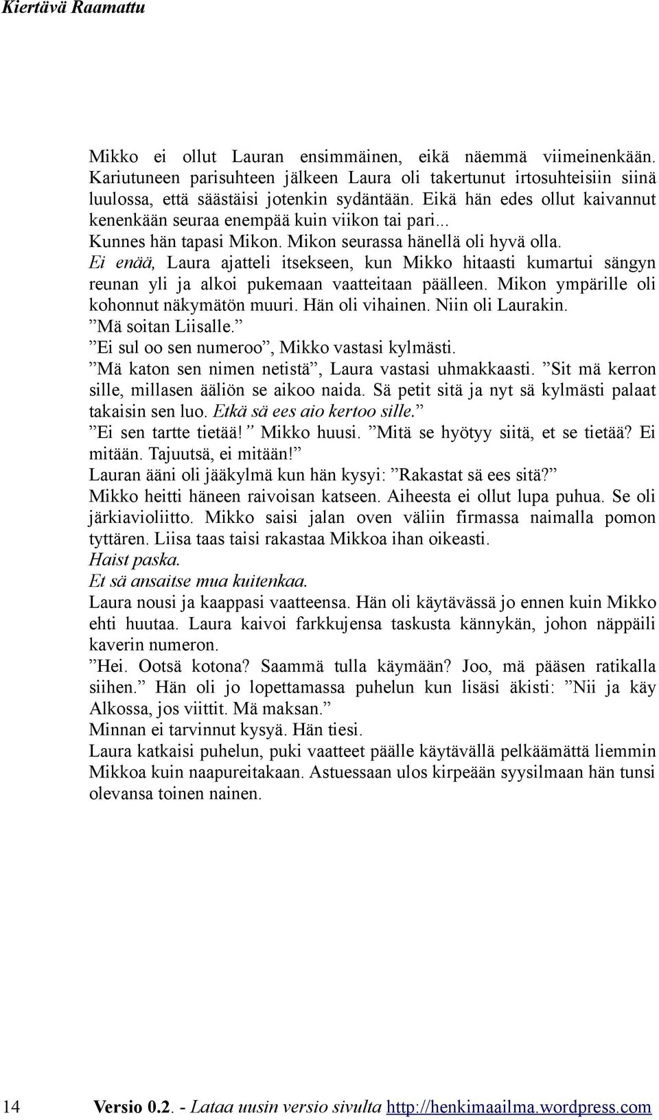 Ei enää, Laura ajatteli itsekseen, kun Mikko hitaasti kumartui sängyn reunan yli ja alkoi pukemaan vaatteitaan päälleen. Mikon ympärille oli kohonnut näkymätön muuri. Hän oli vihainen.