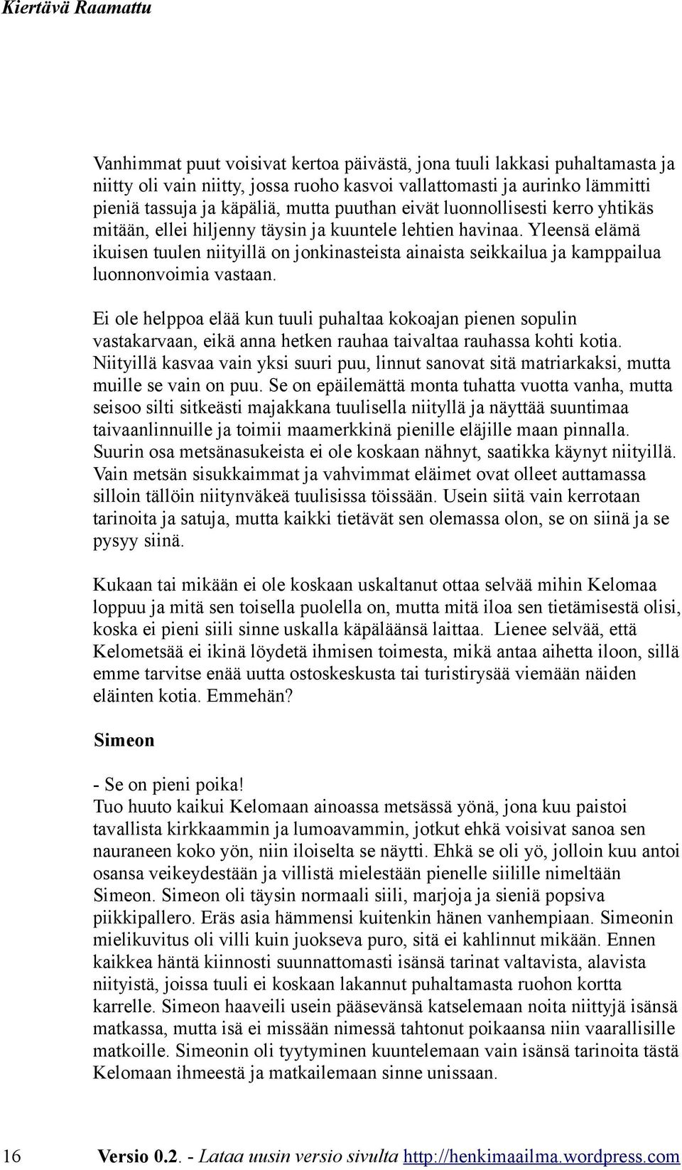 Yleensä elämä ikuisen tuulen niityillä on jonkinasteista ainaista seikkailua ja kamppailua luonnonvoimia vastaan.