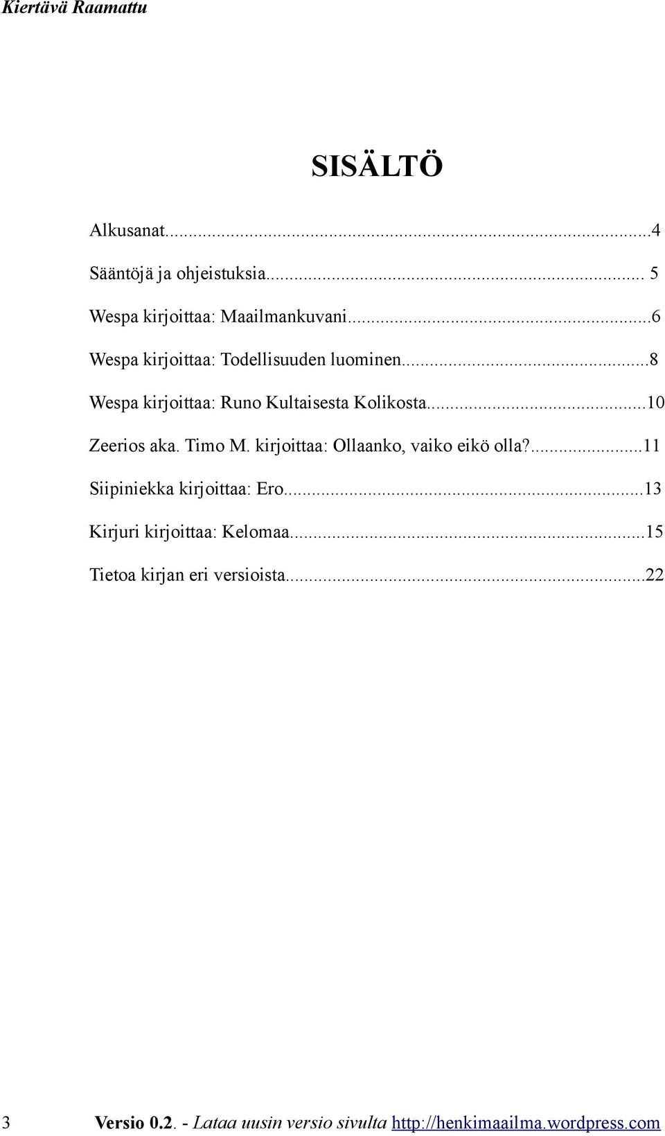 ..10 Zeerios aka. Timo M. kirjoittaa: Ollaanko, vaiko eikö olla?...11 Siipiniekka kirjoittaa: Ero.