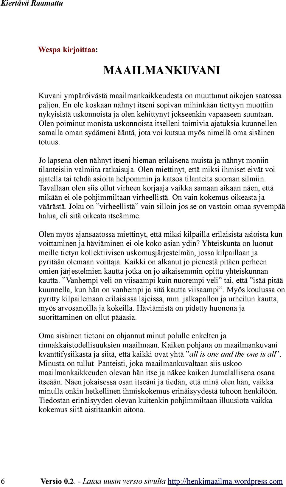 Olen poiminut monista uskonnoista itselleni toimivia ajatuksia kuunnellen samalla oman sydämeni ääntä, jota voi kutsua myös nimellä oma sisäinen totuus.