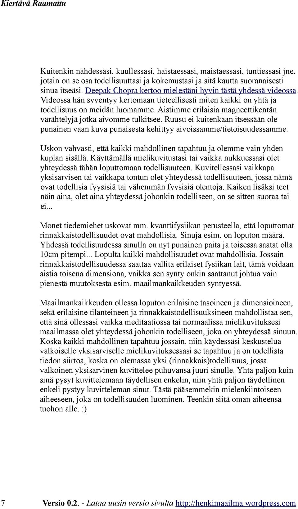 Aistimme erilaisia magneettikentän värähtelyjä jotka aivomme tulkitsee. Ruusu ei kuitenkaan itsessään ole punainen vaan kuva punaisesta kehittyy aivoissamme/tietoisuudessamme.