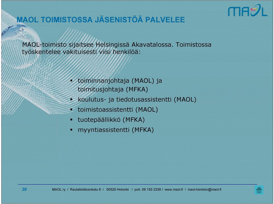 Toimistossa työskentelee vakituisesti viisi henkilöä: toiminnanjohtaja