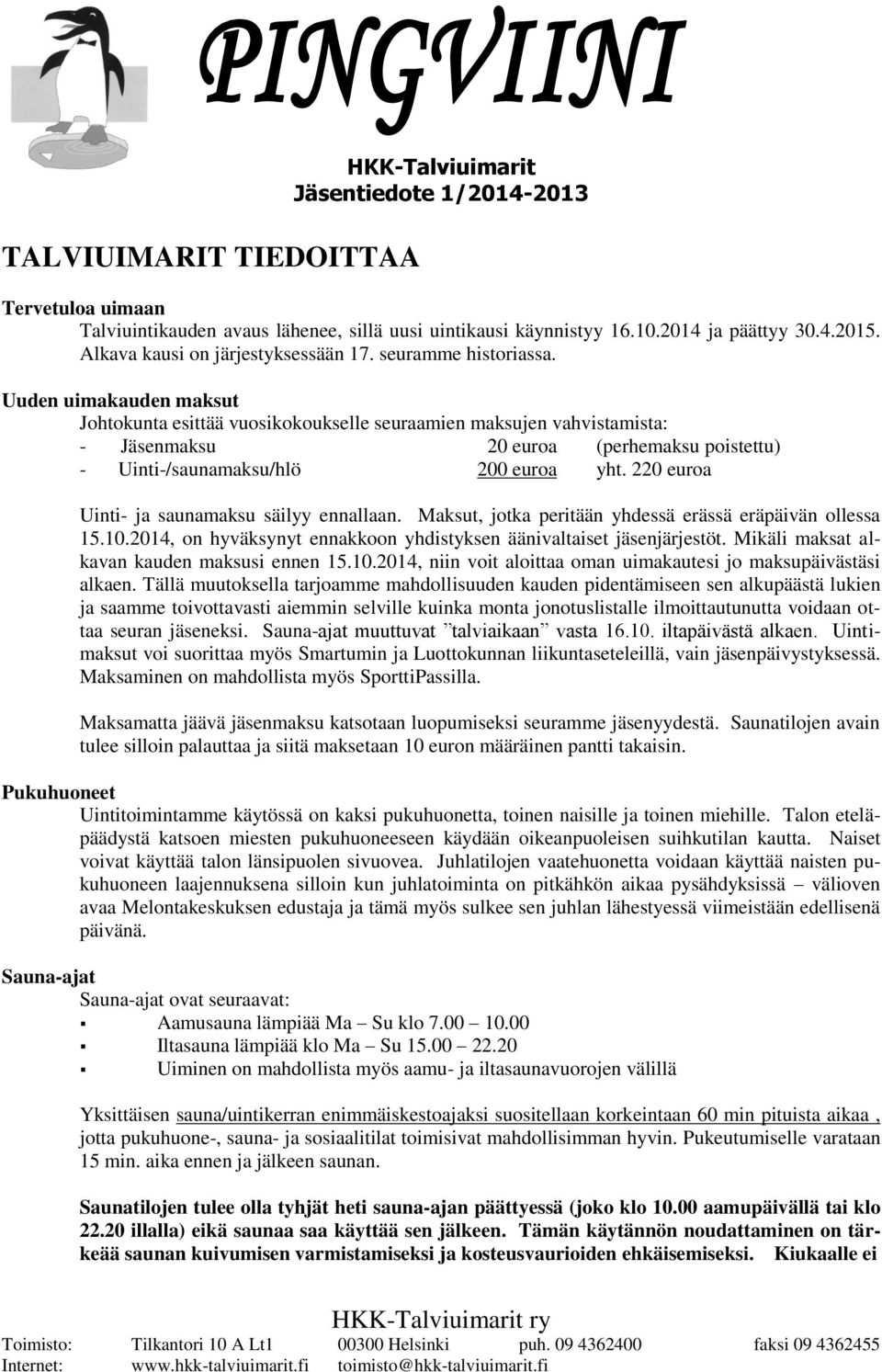 220 euroa Uinti- ja saunamaksu säilyy ennallaan. Maksut, jotka peritään yhdessä erässä eräpäivän ollessa 15.10.2014, on hyväksynyt ennakkoon yhdistyksen äänivaltaiset jäsenjärjestöt.