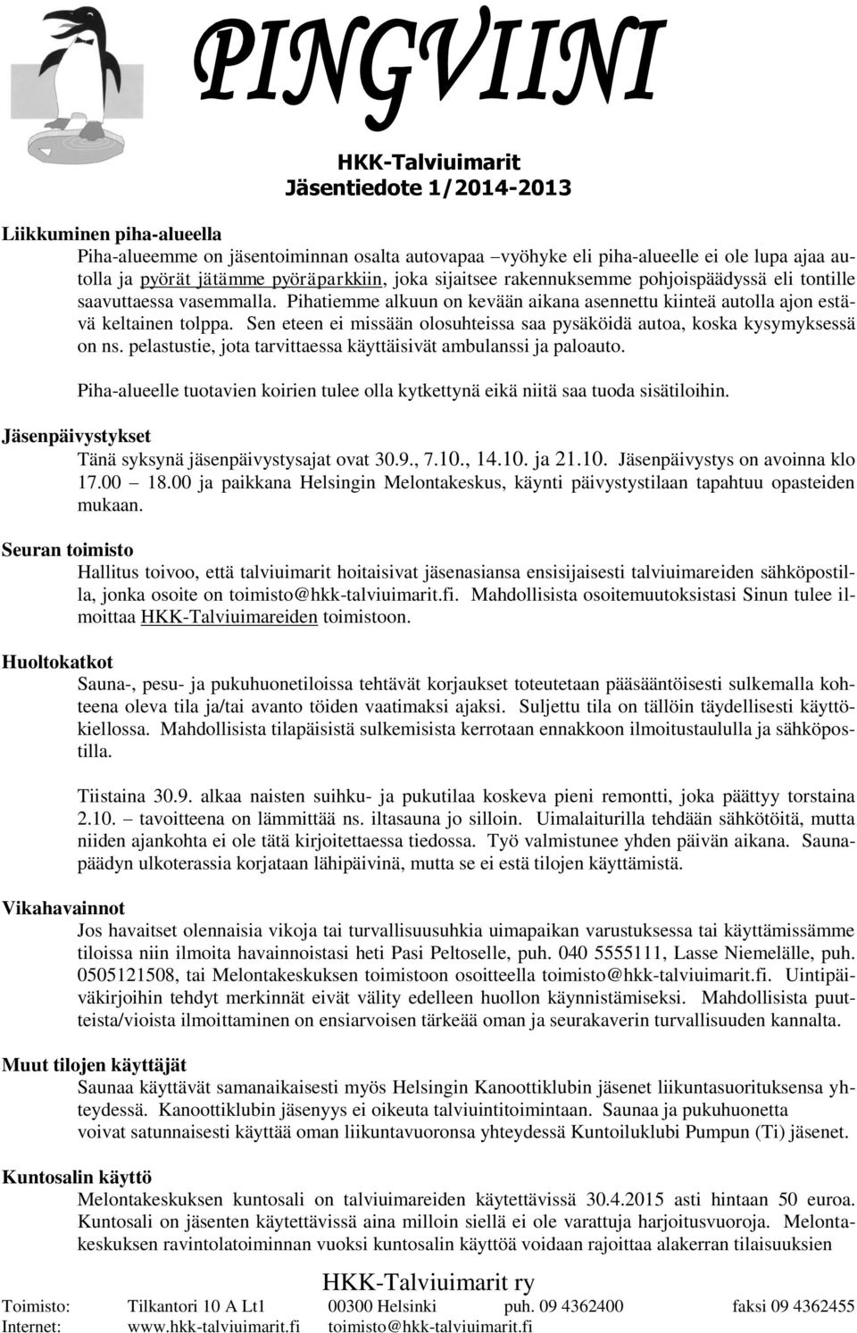 Sen eteen ei missään olosuhteissa saa pysäköidä autoa, koska kysymyksessä on ns. pelastustie, jota tarvittaessa käyttäisivät ambulanssi ja paloauto.