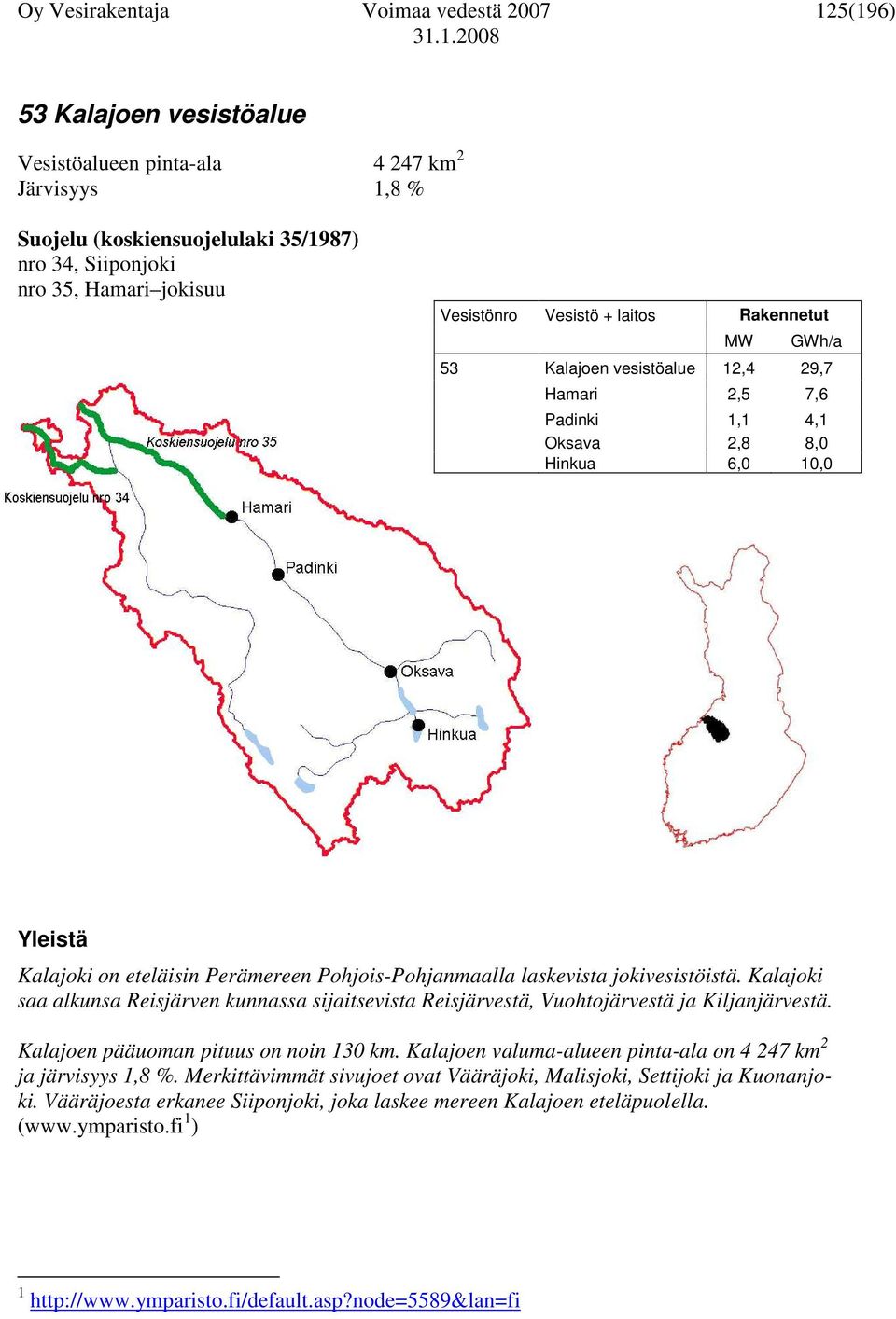 Pohjois-Pohjanmaalla laskevista jokivesistöistä. Kalajoki saa alkunsa Reisjärven kunnassa sijaitsevista Reisjärvestä, Vuohtojärvestä ja Kiljanjärvestä. Kalajoen pääuoman pituus on noin 130 km.