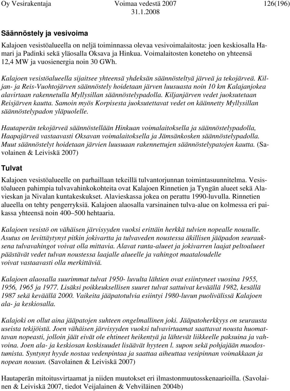 Kiljan- ja Reis-Vuohtojärven säännöstely hoidetaan järven luusuasta noin 10 km Kalajanjokea alavirtaan rakennetulla Myllysillan säännöstelypadolla. Kiljanjärven vedet juoksutetaan Reisjärven kautta.
