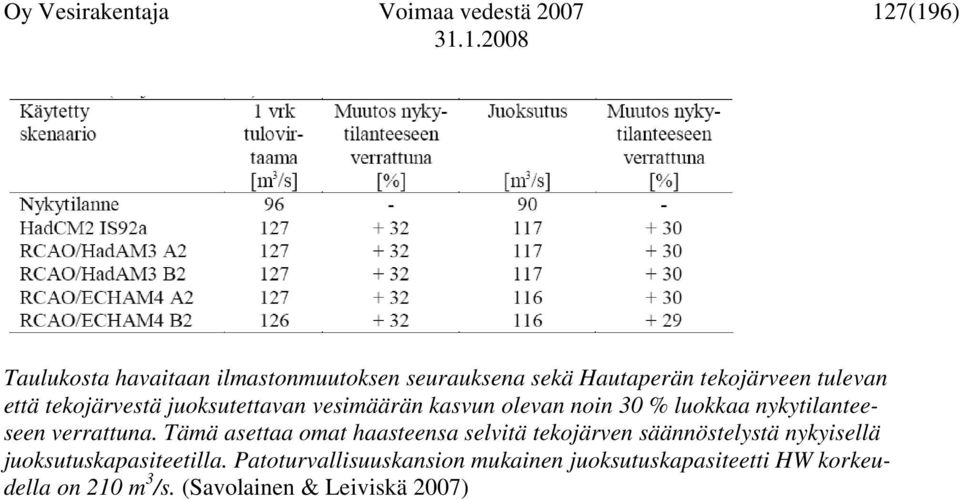 verrattuna. Tämä asettaa omat haasteensa selvitä tekojärven säännöstelystä nykyisellä juoksutuskapasiteetilla.
