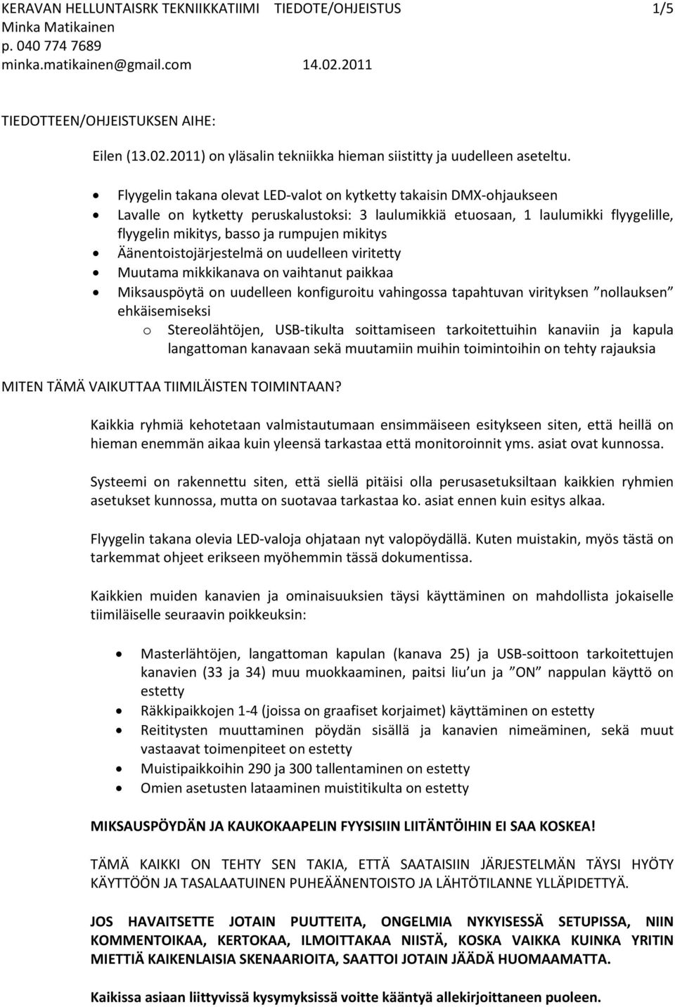mikitys Äänentoistojärjestelmä on uudelleen viritetty Muutama mikkikanava on vaihtanut paikkaa Miksauspöytä on uudelleen konfiguroitu vahingossa tapahtuvan virityksen nollauksen ehkäisemiseksi o